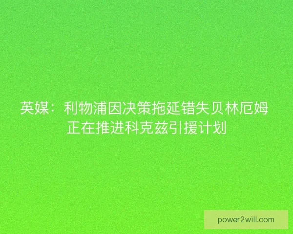 英媒：利物浦因决策拖延错失贝林厄姆 正在推进科克兹引援计划